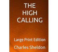 The High Calling: Large Print Edition (The Works of Rev. Charles M. Sheldon)