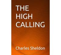 THE HIGH CALLING (The Works of Rev. Charles M. Sheldon)