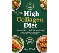 The High Collagen Diet: 125 Radiant Recipes and Everyday Nutrition for Youthful Glow, Inner Vitality, and Whole-Body Wellness