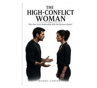 The high-conflict woman: Why does every relationship with her become a battle (The Woman’s Relationship Patterns.)