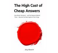 The High Cost of Cheap Answers: How Better Decisions-and the Reasons Behind Them-Become the Real Capital of the AI Age