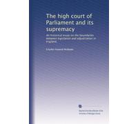The high court of Parliament and its supremacy: An historical essay on the boundaries between legislation and adjudication in England,