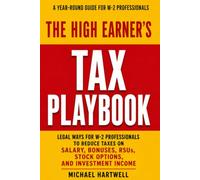 The High Earner’s Tax Playbook: Tax Strategies for High-Income W-2 Professionals to Legally Reduce Taxes on Salary, Bonuses, RSUs, Stock Options, and Investment Income