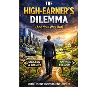 The High-Earner's Dilemma (And Your Way Out): The Secret Financial System for High-Income Professionals: Stop Feeling Broke When You Make Great Money