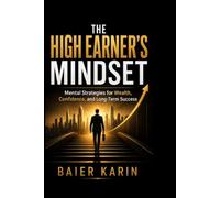 The High Earner's Mindset: Mental Strategies For Wealth, Confidence, And Long-Term Success (The Digital Economy Success Series)