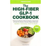 The High-Fiber GLP-1 Cookbook: Fibermaxxing Recipes to Beat Constipation, Curb Cravings & Protect Your Results on Ozempic, Wegovy & Mounjaro - 120 Gut-Friendly Meals + 30-Day Plan