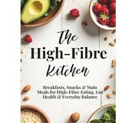The High-Fibre Kitchen: Breakfasts, Snacks & Main Meals for High-Fibre Eating, Gut Health & Energy