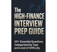 The High-Finance Interview Prep Guide: 101+ Essential Questions Categorized: Behavioral, Technical (Valuation, Accounting), Brain Teasers, and Market Insight Drills