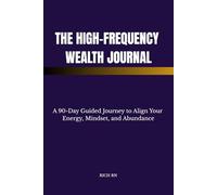 The High-Frequency Wealth Journal: A 90-Day Guided Journey to Align Your Energy, Mindset, and Abundance