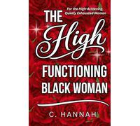 The High Functioning Black Woman: For the High-Achieving, Quietly Exhausted Woman