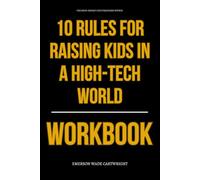 The High-Impact Life Strategies Within 10 Rules for Raising Kids in a High-Tech World Workbook: How to Enforce Jean Twenge’s 10 Rules with Precision, Calm Authority, and Daily Action at Home