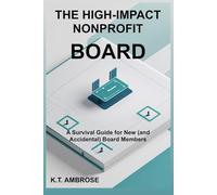 THE HIGH-IMPACT NONPROFIT BOARD: A Survival Guide for New (and Accidental) Board Members (The Nonprofit Essentials Series)