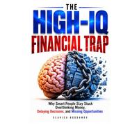 THE HIGH-IQ FINANCIAL TRAP: Why Smart People Stay Stuck Overthinking Money, Delaying Decisions, and Missing Opportunities (HIgh IQ ADHD Series)