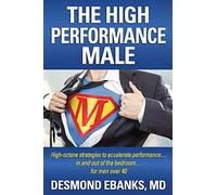 The High Performance Male: High-octane Strategies to Accelerate Performance in and Out of the Bedroom for Men over 40