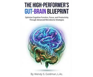 The High-Performer's Gut-Brain Blueprint: Optimize Cognitive Function, Focus, and Productivity Through Advanced Microbiome Strategies