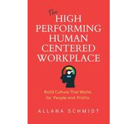 The High-Performing, Human-Centered Workplace: Build Culture That Works for People and Profits