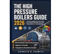 The High Pressure Boilers Guide 2026: A Practical Handbook for Steam Systems, Fuel Efficiency, Operational Excellence, Troubleshooting, and Risk Management