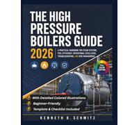 The High Pressure Boilers Guide 2026: A Practical Handbook for Steam Systems, Fuel Efficiency, Operational Excellence, Troubleshooting, and Risk Management