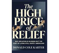 The High Price of Relief: Why Inflation Is Slowing but the Cost of Living Still Hurts Americans