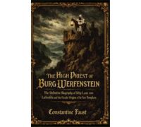 The High Priest of Burg Werfenstein: The Definitive Biography of Jörg Lanz von Liebenfels and the Occult Origins of the New Templars (The Occult History That Shaped the Third Reich)
