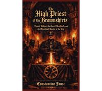 The High Priest of the Brownshirts: Ernst Röhm, Gerhard Rossbach, and the Mystical Roots of the SA (The Occult History That Shaped the Third Reich)