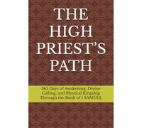 THE HIGH PRIEST’S PATH: 365 Days of Awakening, Divine Calling, and Mystical Kingship Through the Book of 1 SAMUEL