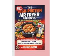 The High-Protein Air Fryer Cookbook:: 100+ Quick 20-Minute Recipes with Full Macros for Weight Loss, Muscle Building & Busy Families