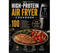 The High-Protein Air Fryer Cookbook: 100 Quick and Flavor-Packed Recipes for Building Muscle, Staying Full, and Simplifying Healthy Eating (Quick & Delicious: The Modern Everyday Kitchen)