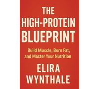 The High-Protein Blueprint: Build Muscle, Burn Fat, and Master Your Nutrition: 9 (Health Related)