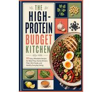 The High-Protein Budget Kitchen: 80 Easy, Affordable Recipes for Meal Prep, Family Dinners, Fiber-Rich Foods, and Healthy Everyday Eating (The ... recipes that have stood the test of time.)