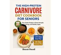 The High-Protein Carnivore Diet Cookbook For Seniors: 14-Day Kickstart & 120-Day High-Protein Meal Plans & Easy Tender Recipes to Boost Strength, Energy, and Healthy Aging