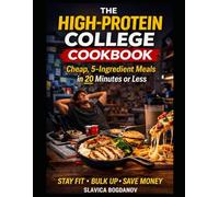 The High-Protein College Cookbook: Cheap, 5-Ingredient Meals in 20 Minutes or Less, Stay Fit , Bulk Up, Save Money (Cookbook Series)