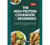 THE HIGH PROTEIN COOKBOOK FOR BEGINNERS 2026: 1,200 Easy Low-Carb Recipes + 30-Day Meal Plan to Burn Fat, Build Muscle & Feel Full All Day