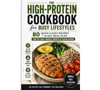 The High-Protein Cookbook for Busy Lifestyles: 80 Quick & Easy Recipes + 14-Day Meal Plan for Fat Loss, Muscle Growth & Clean Eating