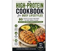 The High-Protein Cookbook for Busy Lifestyles: 80 Quick & Easy Recipes + 14-Day Meal Plan for Fat Loss, Muscle Growth & Clean Eating