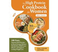 The High Protein Cookbook for Women: 100 Easy, Nutrient-Rich Recipes to Boost Energy, Restore Metabolism, Build Lean Muscle, and Support Lasting Weight Loss