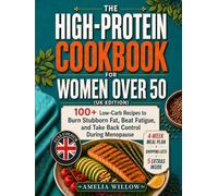 The High-Protein Cookbook for Women Over 50 (UK Edition): 100+ Low-Carb Recipes to Burn Stubborn Fat, Beat Fatigue, and Take Back Control During Menopause