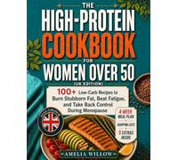 The High-Protein Cookbook for Women Over 50 (UK Edition): 100+ Low-Carb Recipes to Burn Stubborn Fat, Beat Fatigue, and Take Back Control During Menopause