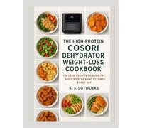 THE HIGH-PROTEIN COSORI DEHYDRATOR WEIGHT-LOSS COOKBOOK: 120 Lean Recipes to Burn Fat, Build Muscle & Eat Cleaner Every Day