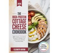 THE HIGH-PROTEIN COTTAGE CHEESE COOKBOOK: 120+ Creamy, Low-Calorie Recipes for Weight Loss, Lean Muscle, and Easy Everyday Meals
