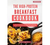 The High-Protein Diet Breakfast Cookbook: A Collection of Simple and Delicious High Protein Breakfast Recipes for Weight-Loss