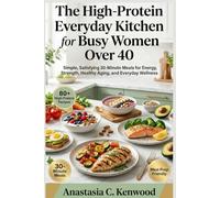 The High-Protein Everyday Kitchen for Busy Women Over 40 (The Food as Medicine Series)