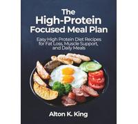 The High-Protein Focused Meal Plan: Easy High Protein Diet Recipes for Fat Loss, Muscle Support, and Daily Meals