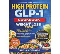 The High Protein GLP-1 Cookbook for Weight Loss 2026: 100 Gut-Friendly Recipes & 30-Day Meal Plan to Preserve Muscle, Eliminate Side Effects & Achieve Lasting Results on Ozempic, Wegovy & Mounjaro