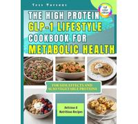 The High-Protein Glp-1 Lifestyle Cookbook For Metabolic Health: Simple,Filling Recipies to Lose Fat, Protect Muscle, Reduce Side Effects, and Stay Strong While Ecting Less
