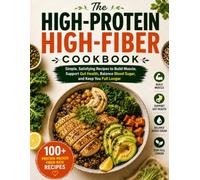 The High-Protein High-Fiber Cookbook: Simple, Satisfying Recipes to Build Muscle, Support Gut Health, Balance Blood Sugar, and Keep You Full Longer (Quick & Delicious: The Modern Everyday Kitchen)