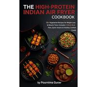 The High-Protein Indian Air Fryer Cookbook: 55+ Vegetarian Recipes for Weight Loss & Muscle Tone | Includes 4-Week Meal Plan, Quick Snacks & Healthy Comfort Foods
