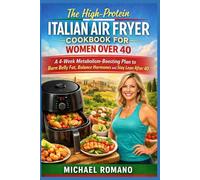 The High-Protein Italian Air Fryer Cookbook for Women Over 40: A 4-Week Metabolism-Boosting Plan to Burn Belly Fat, Balance Hormones and Stay Lean After 40