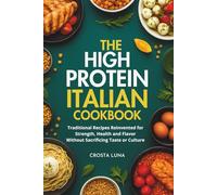 The High Protein Italian Cookbook: Traditional Recipes Reinvented for Strength, Health, and Flavor - Includes 12 Exclusive Bonus Recipes