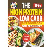 The High Protein Low Carb Diet Cookbook For Beginners: Simple, Delicious, Healthy, And Quick Recipes To Boost Energy, Burn Fat, Improve Fitness, And Maintain Long-Term Health, Plus A 28-Day Meal Plan